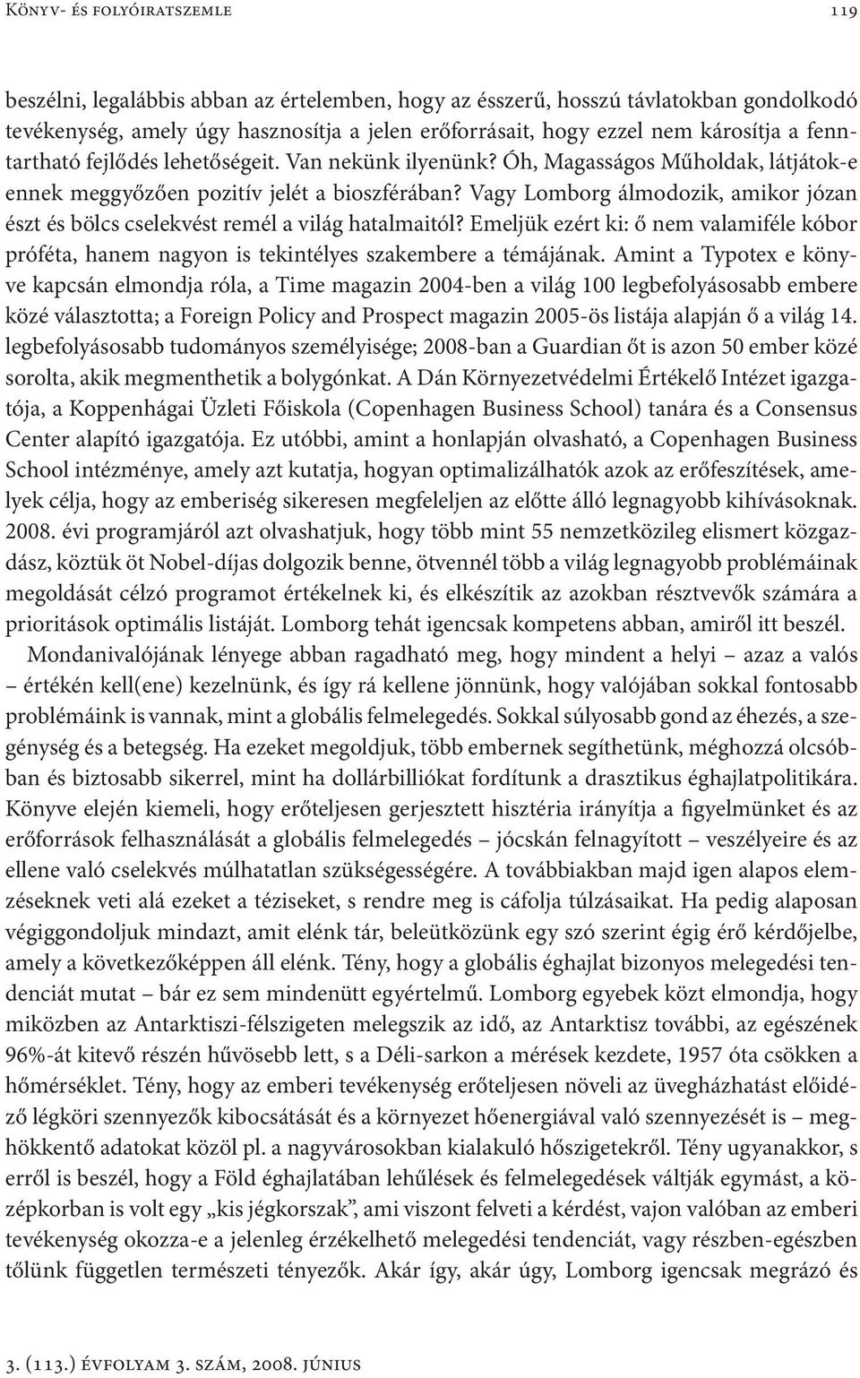 Vagy Lomborg álmodozik, amikor józan észt és bölcs cselekvést remél a világ hatalmaitól? Emeljük ezért ki: ő nem valamiféle kóbor próféta, hanem nagyon is tekintélyes szakembere a témájának.