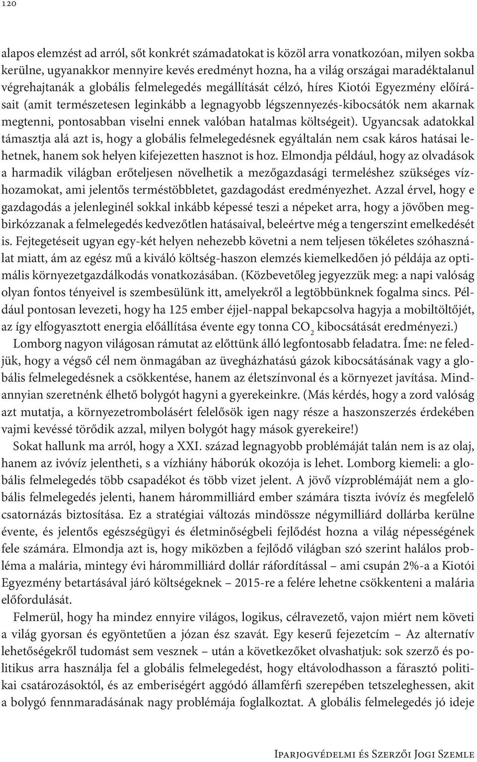 hatalmas költségeit). Ugyancsak adatokkal támasztja alá azt is, hogy a globális felmelegedésnek egyáltalán nem csak káros hatásai lehetnek, hanem sok helyen kifejezetten hasznot is hoz.