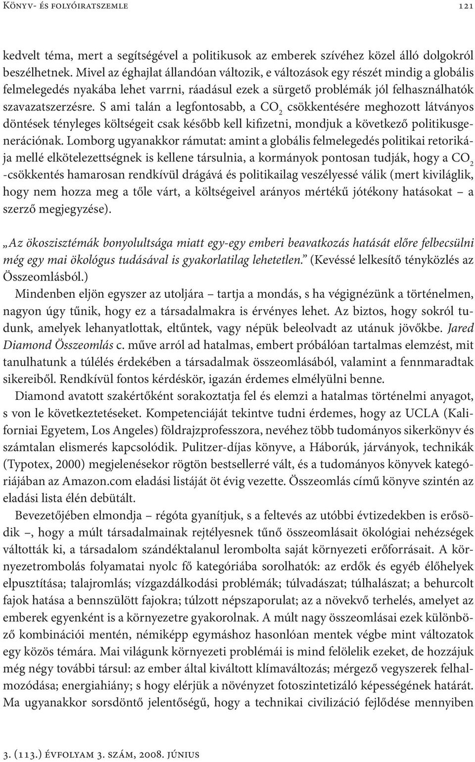 S ami talán a legfontosabb, a CO 2 csökkentésére meghozott látványos döntések tényleges költségeit csak később kell kifizetni, mondjuk a következő politikusgenerációnak.