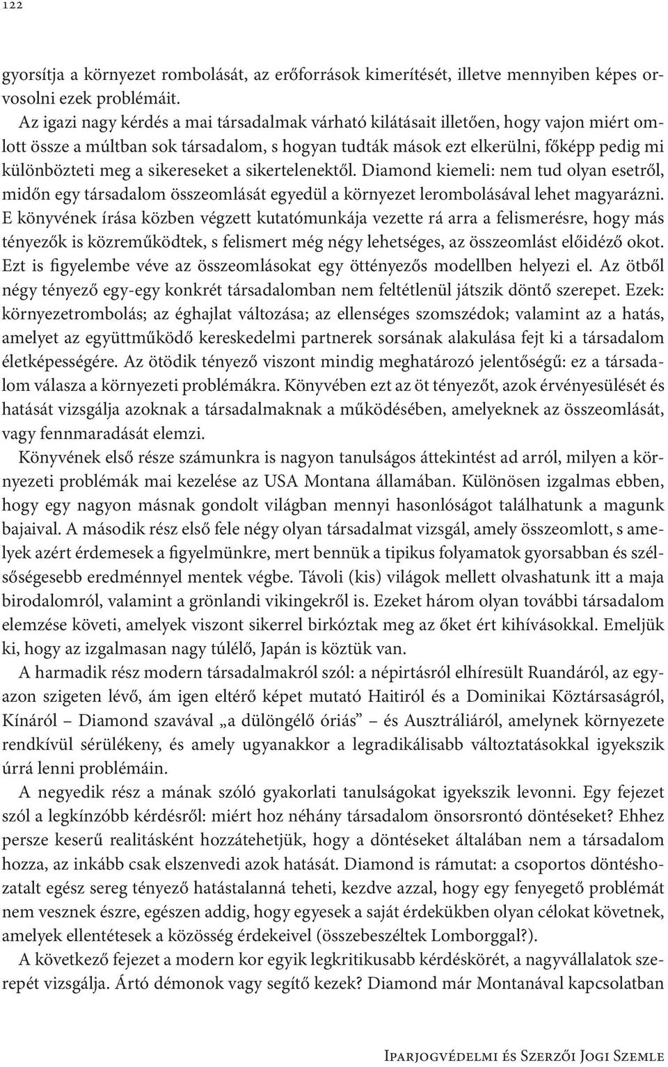 sikereseket a sikertelenektől. Diamond kiemeli: nem tud olyan esetről, midőn egy társadalom összeomlását egyedül a környezet lerombolásával lehet magyarázni.