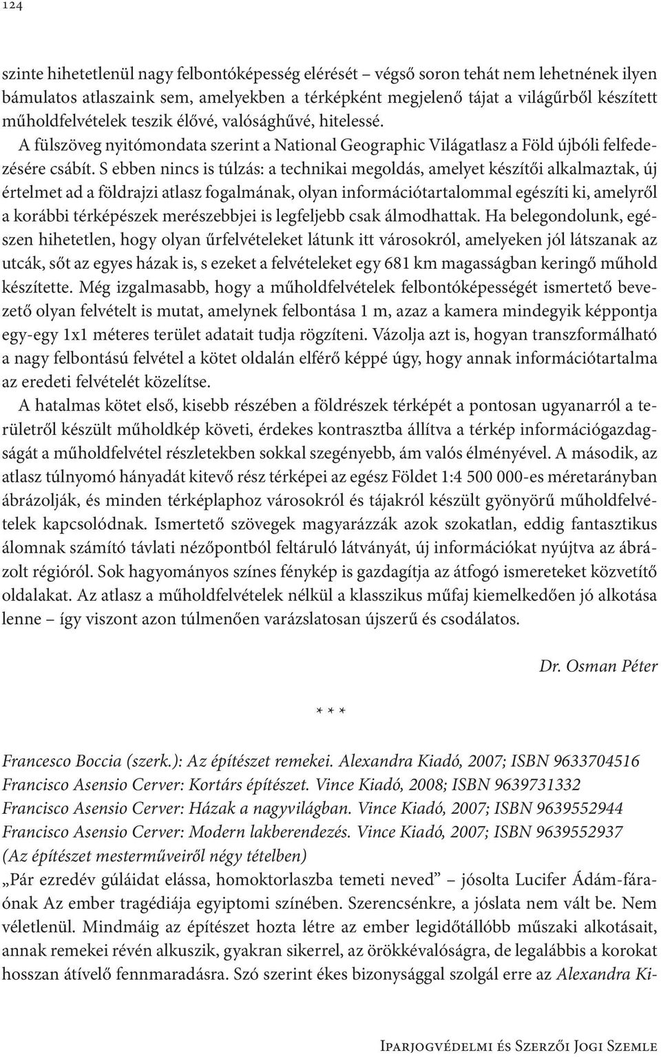 S ebben nincs is túlzás: a technikai megoldás, amelyet készítői alkalmaztak, új értelmet ad a földrajzi atlasz fogalmának, olyan információtartalommal egészíti ki, amelyről a korábbi térképészek