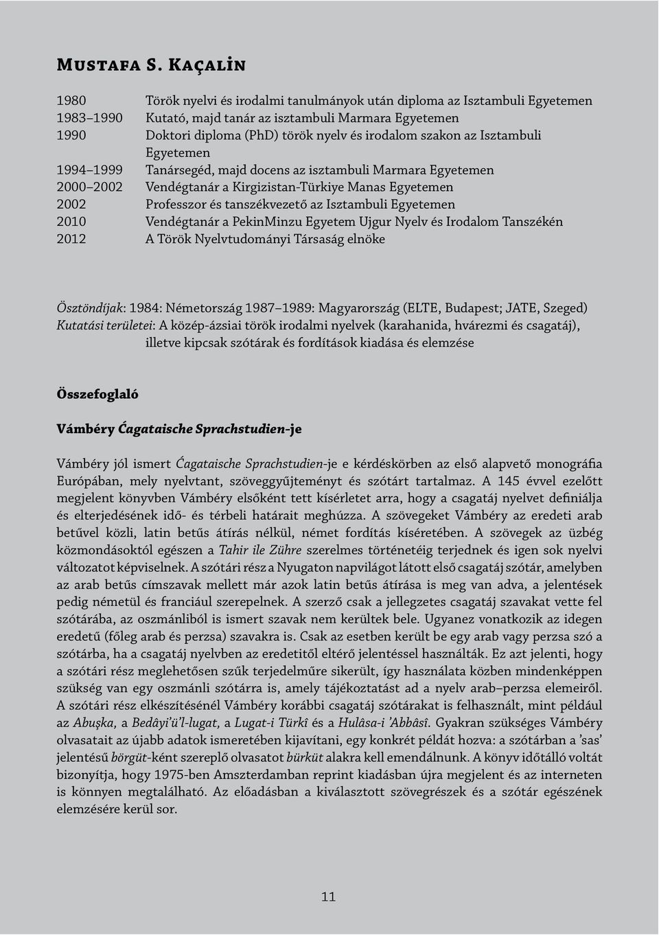 szakon az Isztambuli Egyetemen 1994 1999 Tanársegéd, majd docens az isztambuli Marmara Egyetemen 2000 2002 Vendégtanár a Kirgizistan-Türkiye Manas Egyetemen 2002 Professzor és tanszékvezető az