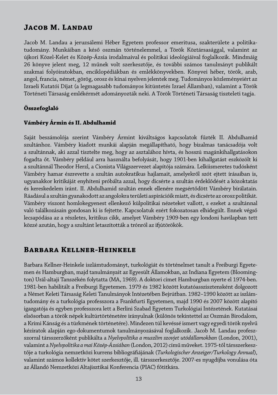 Mindmáig 26 könyve jelent meg, 12 műnek volt szerkesztője, és további számos tanulmányt publikált szakmai folyóiratokban, enciklopédiákban és emlékkönyvekben.