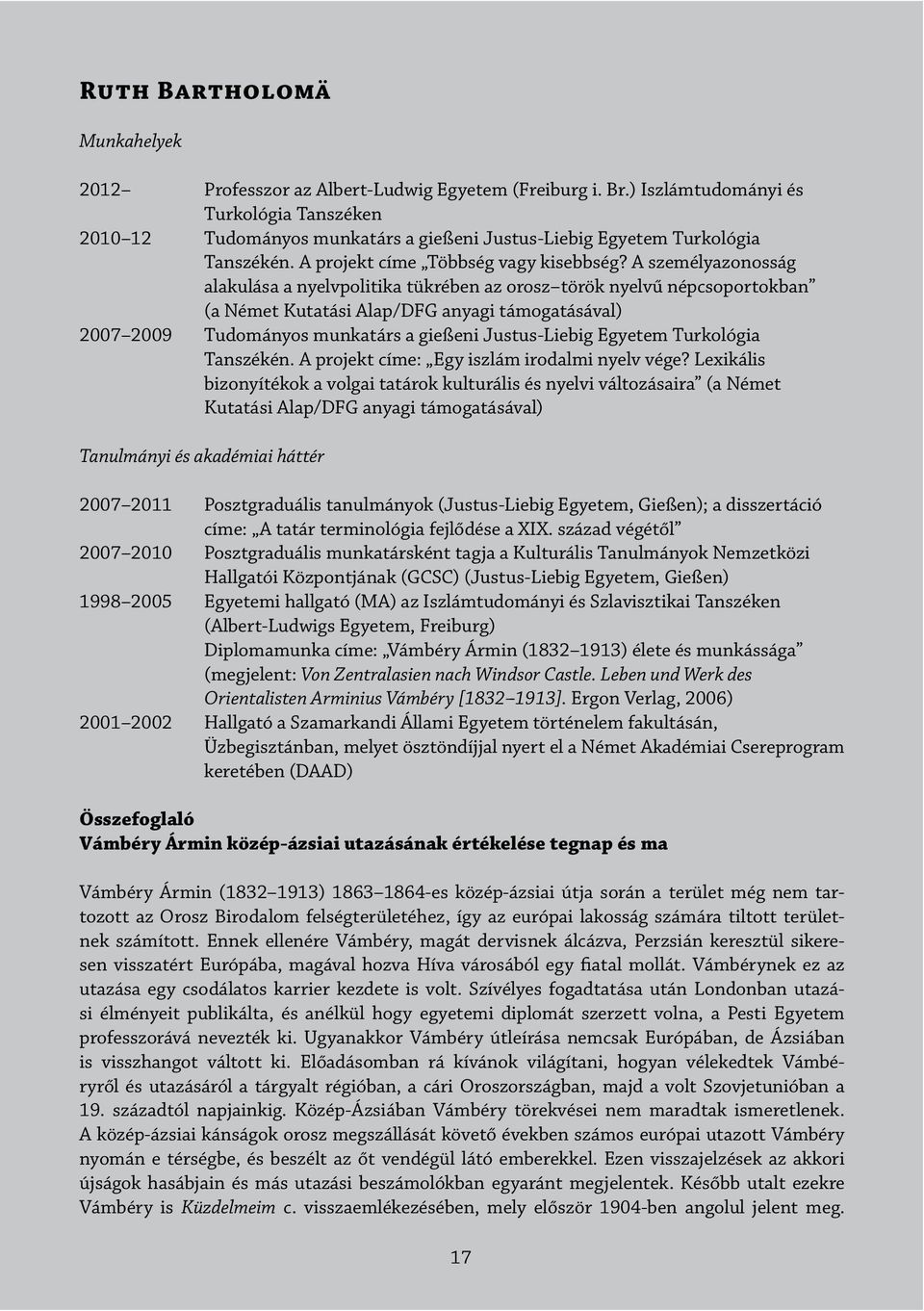 A személyazonosság alakulása a nyelvpolitika tükrében az orosz török nyelvű népcsoportokban (a Német Kutatási Alap/DFG anyagi támogatásával) 2007 2009 Tudományos munkatárs a gießeni Justus-Liebig