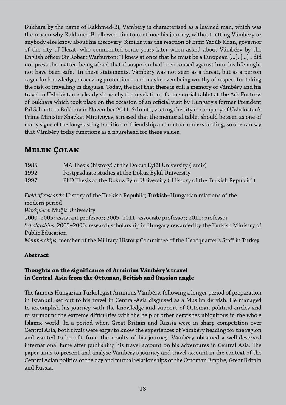 Similar was the reaction of Emir Yaqūb Khan, governor of the city of Herat, who commented some years later when asked about Vámbéry by the English officer Sir Robert Warburton: I knew at once that he