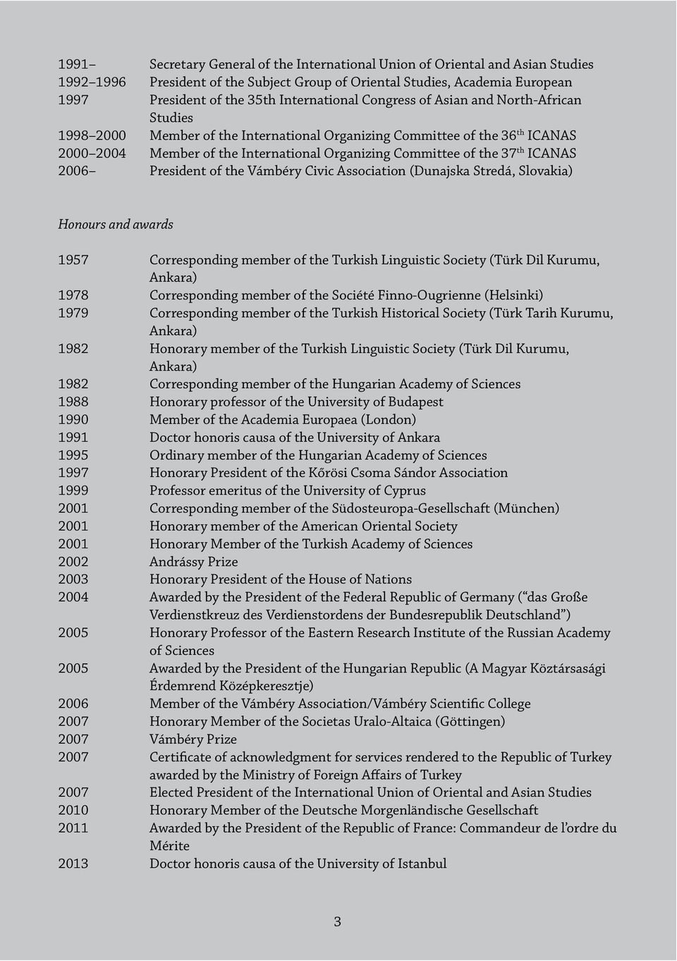 the 37 th ICANAS 2006 President of the Vámbéry Civic Association (Dunajska Stredá, Slovakia) Honours and awards 1957 Corresponding member of the Turkish Linguistic Society (Türk Dil Kurumu, Ankara)