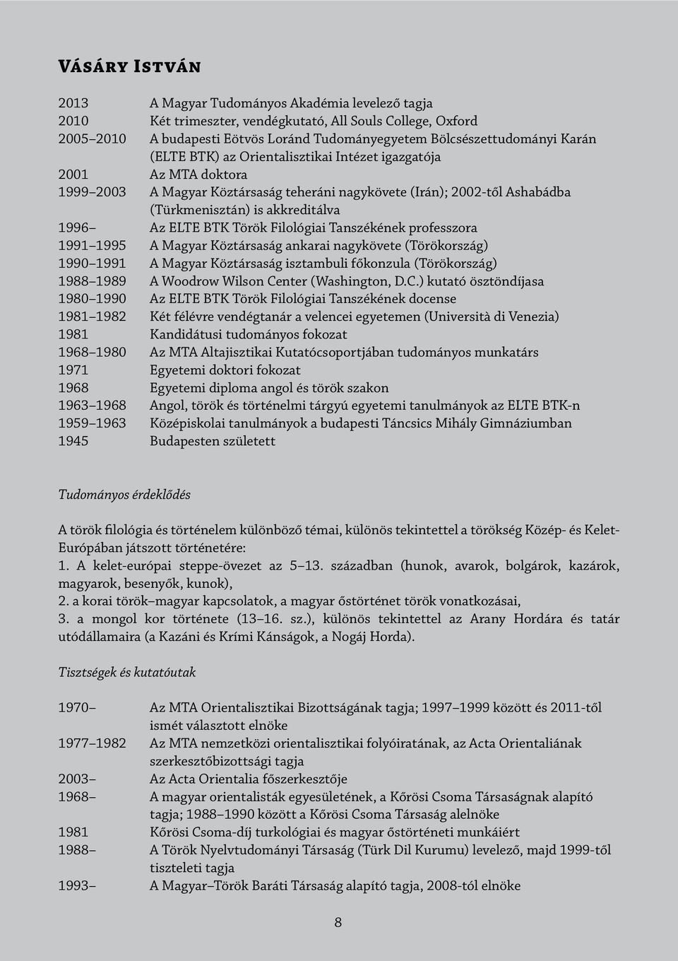 BTK Török Filológiai Tanszékének professzora 1991 1995 A Magyar Köztársaság ankarai nagykövete (Törökország) 1990 1991 A Magyar Köztársaság isztambuli főkonzula (Törökország) 1988 1989 A Woodrow