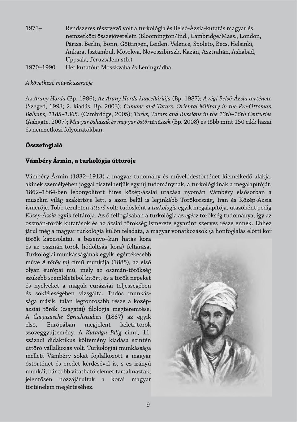 ) 1970 1990 Hét kutatóút Moszkvába és Leningrádba A következő művek szerzője Az Arany Horda (Bp. 1986); Az Arany Horda kancelláriája (Bp. 1987); A régi Belső-Ázsia története (Szeged, 1993; 2.