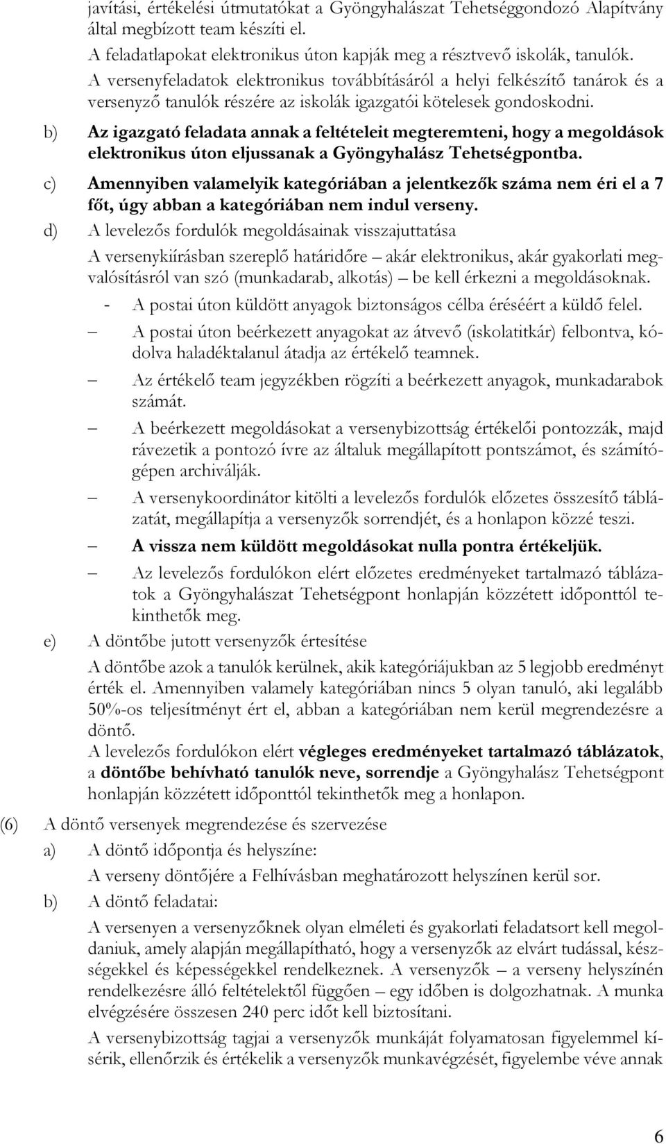 b) Az igazgató feladata annak a feltételeit megteremteni, hogy a megoldások elektronikus úton eljussanak a Gyöngyhalász Tehetségpontba.