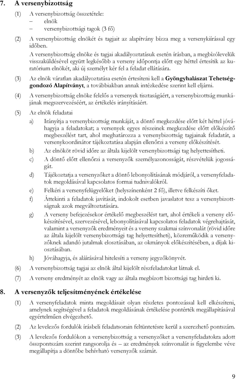 személyt kér fel a feladat ellátására. (3) Az elnök váratlan akadályoztatása esetén értesíteni kell a Gyöngyhalászat Tehetséggondozó Alapítványt, a továbbiakban annak intézkedése szerint kell eljárni.