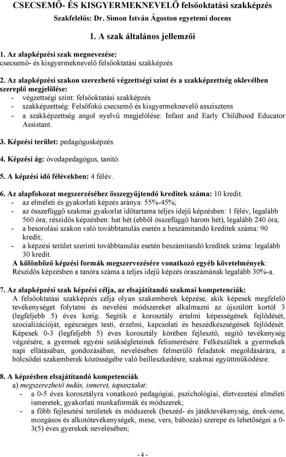 Az alapképzési szakon szerezhető végzettségi szint és a szakképzettség oklevélben szereplő megjelölése: - végzettségi szint: felsőoktatási szakképzés - szakképzettség: Felsőfokú csecsemő és