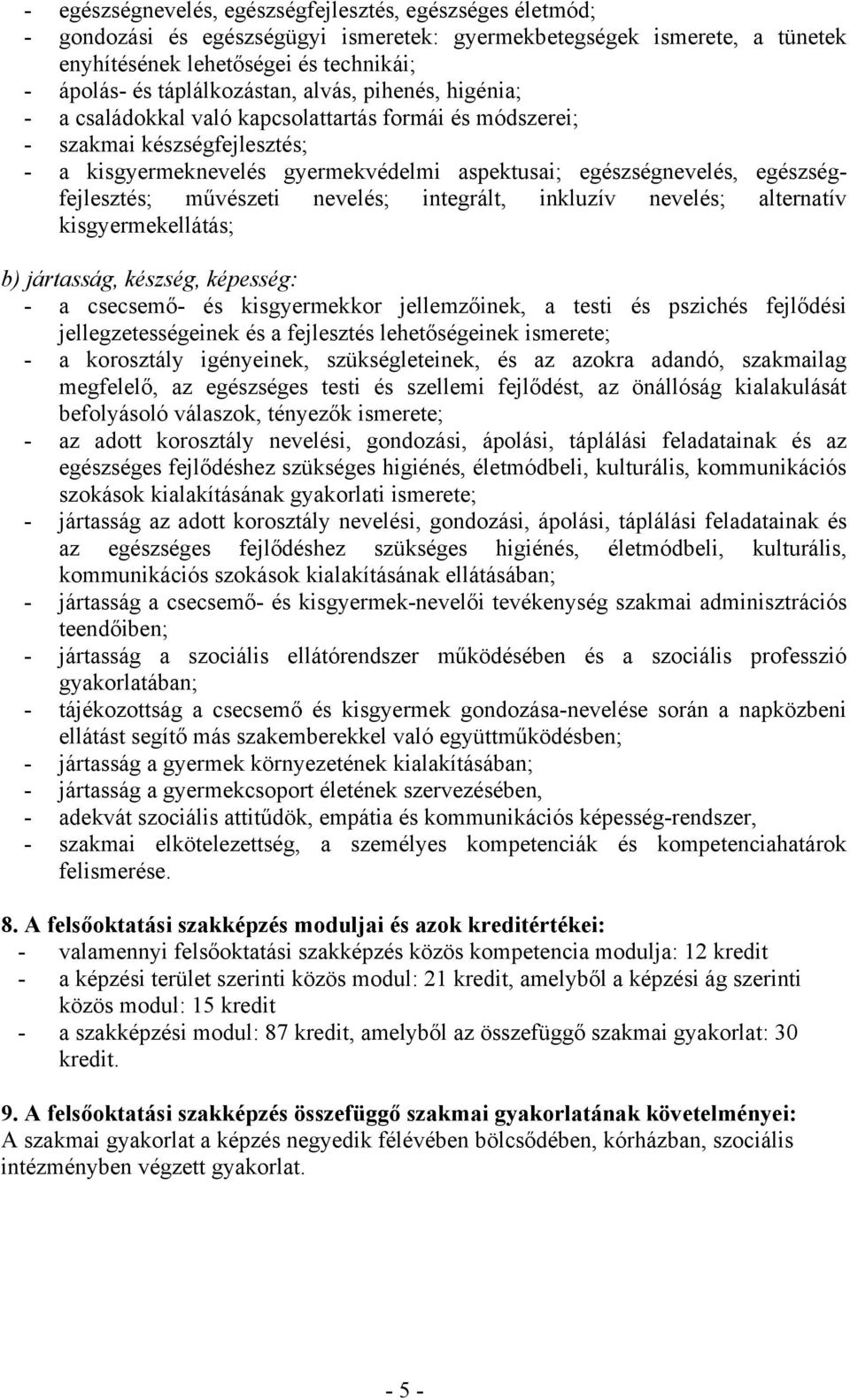 egészségfejlesztés; művészeti nevelés; integrált, inkluzív nevelés; alternatív kisgyermekellátás; b) jártasság, készség, képesség: - a csecsemő- és kisgyermekkor jellemzőinek, a testi és pszichés