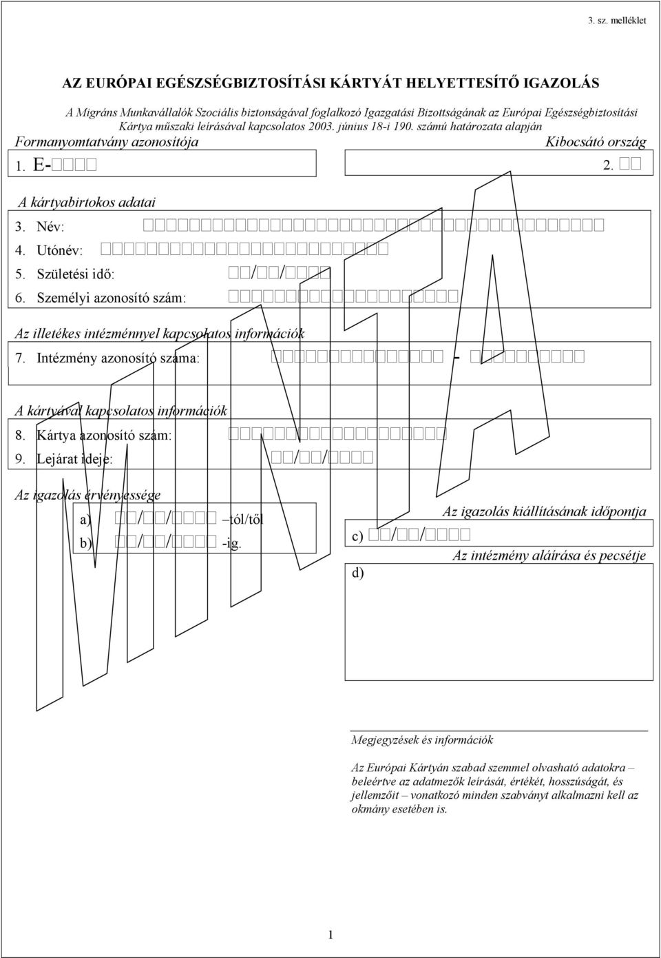 műszaki leírásával kapcsolatos 2003. június 18-i 190. számú határozata alapján Formanyomtatvány azonosítója Kibocsátó ország 1. E- 2. A kártyabirtokos adatai 3. Név: 4. Utónév: 5.