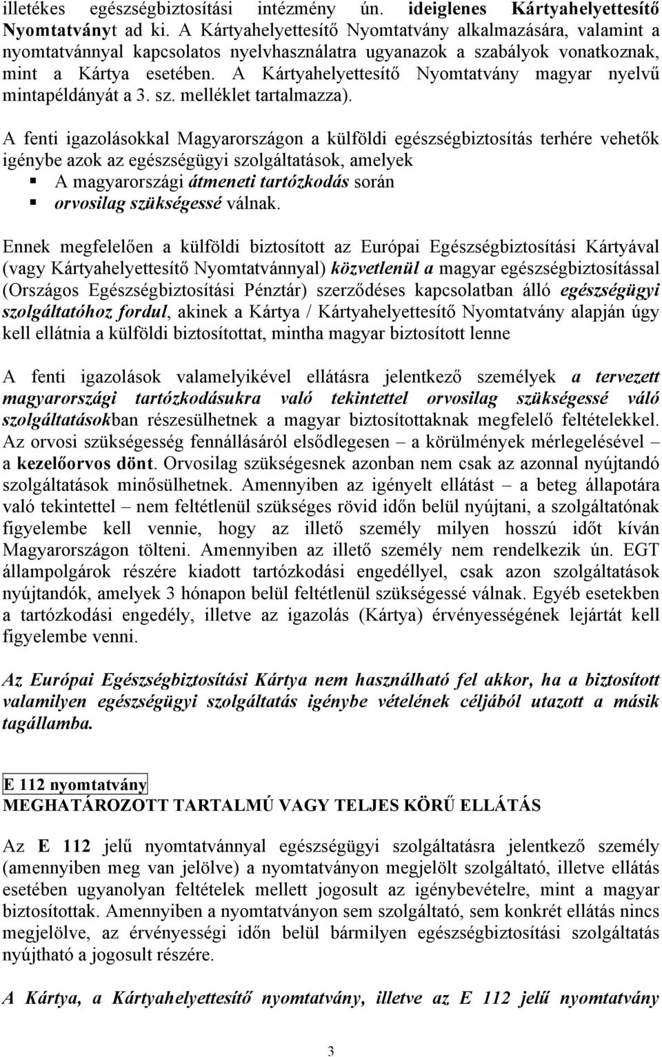A Kártyahelyettesítő Nyomtatvány magyar nyelvű mintapéldányát a 3. sz. melléklet tartalmazza).