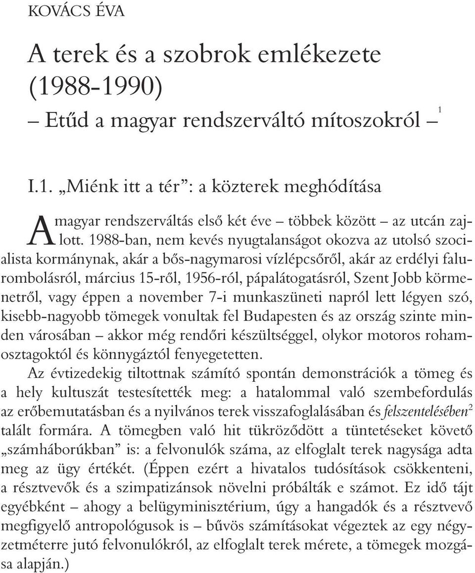 körmenetrõl, vagy éppen a november 7-i munkaszüneti napról lett légyen szó, kisebb-nagyobb tömegek vonultak fel Budapesten és az ország szinte minden városában akkor még rendõri készültséggel, olykor