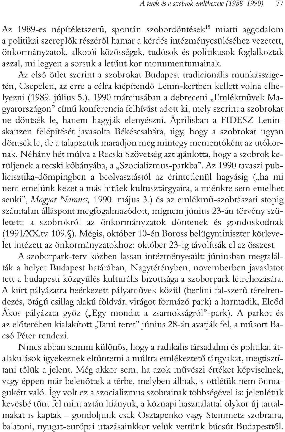 Az elsõ ötlet szerint a szobrokat Budapest tradicionális munkásszigetén, Csepelen, az erre a célra kiépítendõ Lenin-kertben kellett volna elhelyezni (1989. július 5.).