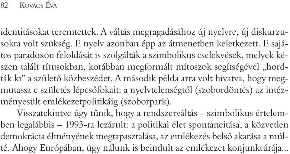 A második példa arra volt hivatva, hogy megmutassa e születés lépcsõfokait: a nyelvtelenségtõl (szobordöntés) az intézményesült emlékezetpolitikáig (szoborpark).