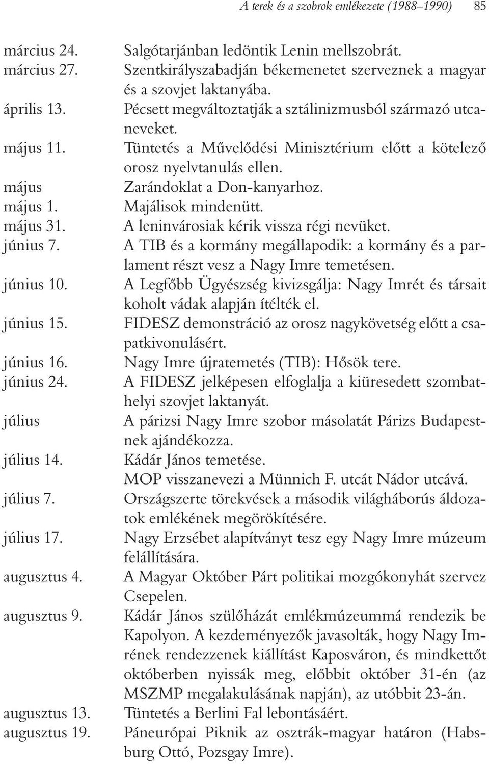 Pécsett megváltoztatják a sztálinizmusból származó utcaneveket. Tüntetés a Mûvelõdési Minisztérium elõtt a kötelezõ orosz nyelvtanulás ellen. Zarándoklat a Don-kanyarhoz. Majálisok mindenütt.