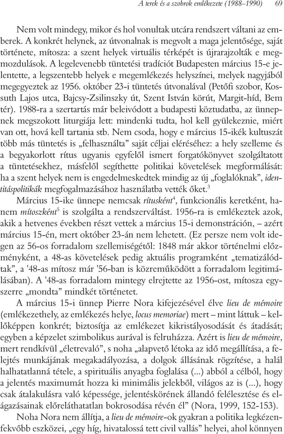 A legelevenebb tüntetési tradíciót Budapesten március 15-e jelentette, a legszentebb helyek e megemlékezés helyszínei, melyek nagyjából megegyeztek az 1956.