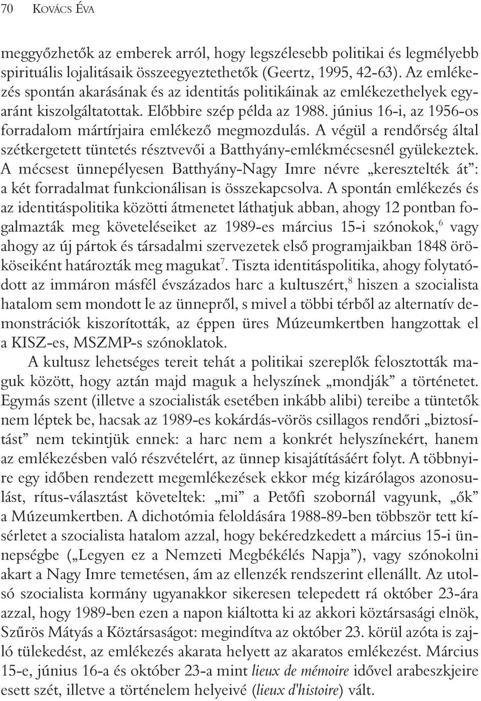 június 16-i, az 1956-os forradalom mártírjaira emlékezõ megmozdulás. A végül a rendõrség által szétkergetett tüntetés résztvevõi a Batthyány-emlékmécsesnél gyülekeztek.