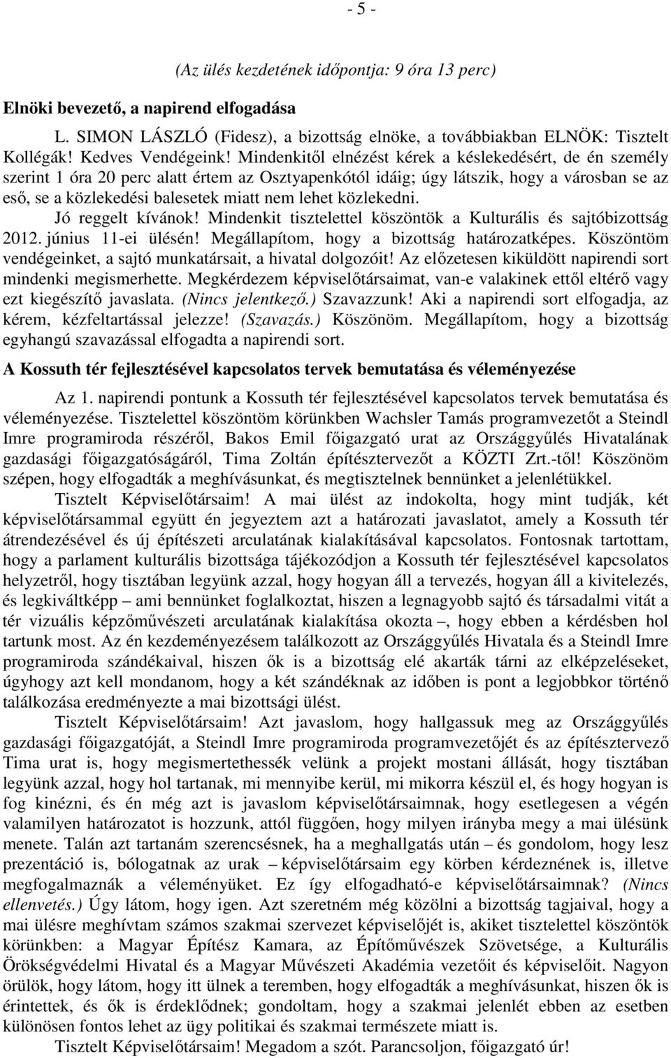 közlekedni. Jó reggelt kívánok! Mindenkit tisztelettel köszöntök a Kulturális és sajtóbizottság 2012. június 11-ei ülésén! Megállapítom, hogy a bizottság határozatképes.