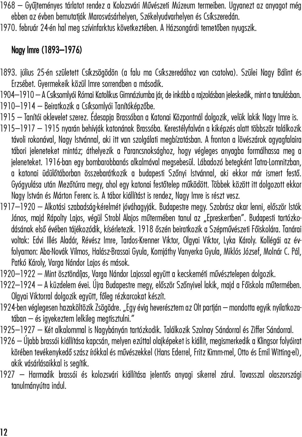 Szülei Nagy Bálint és Erzsébet. Gyermekeik közül Imre sorrendben a második. 1904 1910 A Csíksomlyói Római Katolikus Gimnáziumba jár, de inkább a rajzolásban jeleskedik, mint a tanulásban.