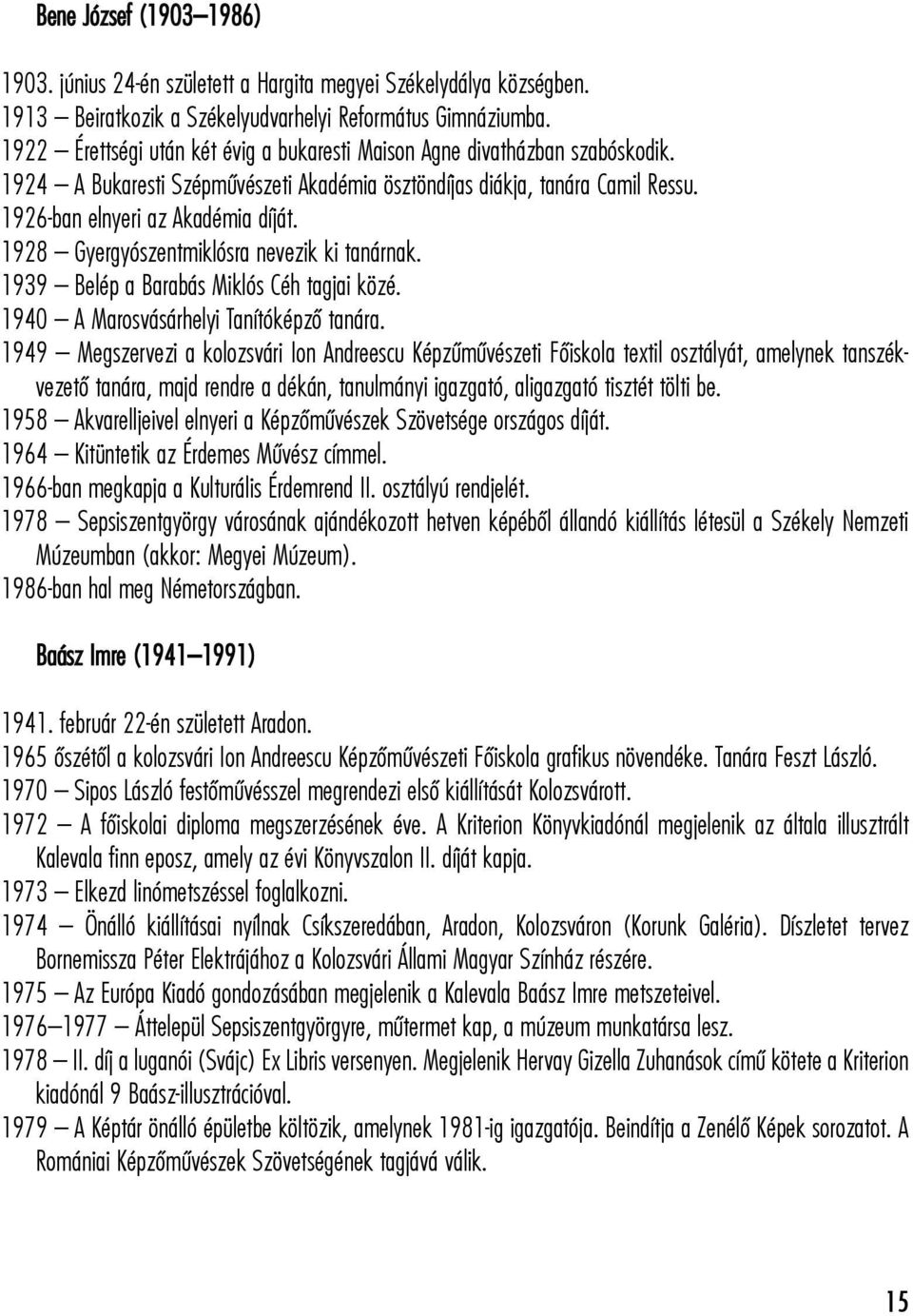 1928 Gyergyószentmiklósra nevezik ki tanárnak. 1939 Belép a Barabás Miklós Céh tagjai közé. 1940 A Marosvásárhelyi Tanítóképzõ tanára.