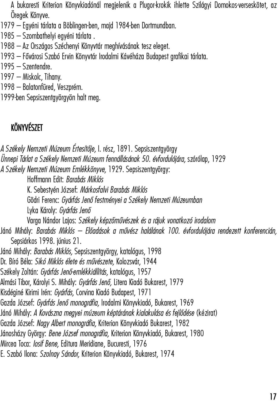 1997 Miskolc, Tihany. 1998 Balatonfüred, Veszprém. 1999-ben Sepsiszentgyörgyön halt meg. KÖNYVÉSZET A Székely Nemzeti Múzeum Értesítõje, I. rész, 1891.