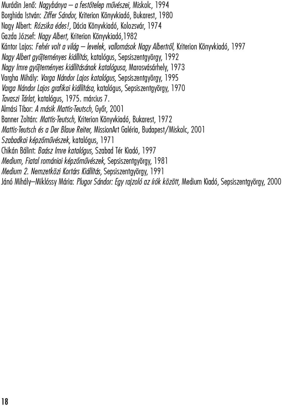 gyûjteményes kiállítás, katalógus, Sepsiszentgyörgy, 1992 Nagy Imre gyûjteményes kiállításának katalógusa, Marosvásárhely, 1973 Vargha Mihály: Varga Nándor Lajos katalógus, Sepsiszentgyörgy, 1995