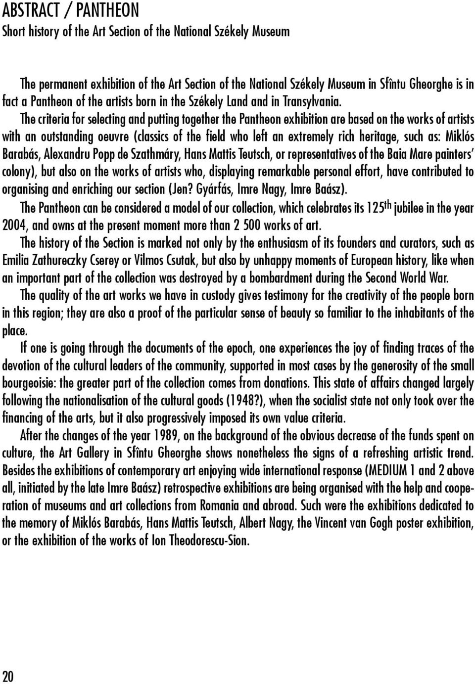 The criteria for selecting and putting together the Pantheon exhibition are based on the works of artists with an outstanding oeuvre (classics of the field who left an extremely rich heritage, such