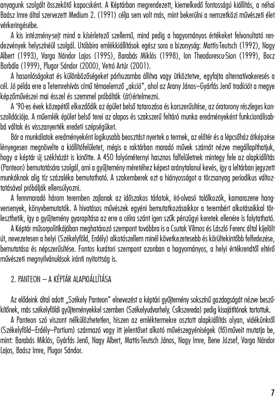 A kis intézmény-sejt mind a kísérletezõ szellemû, mind pedig a hagyományos értékeket felvonultató rendezvények helyszínéül szolgál.