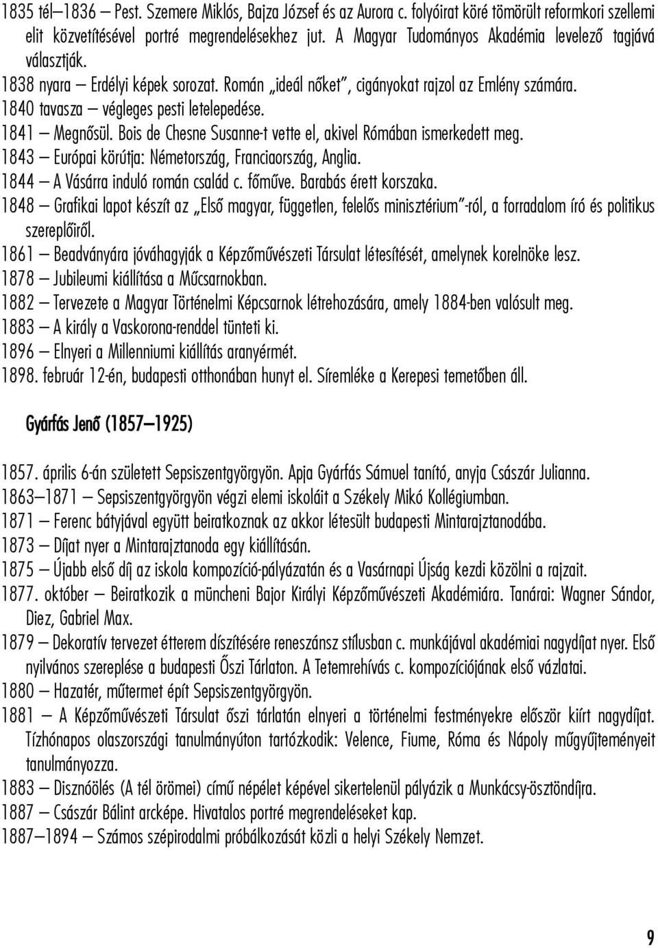 1841 Megnõsül. Bois de Chesne Susanne-t vette el, akivel Rómában ismerkedett meg. 1843 Európai körútja: Németország, Franciaország, Anglia. 1844 A Vásárra induló román család c. fõmûve.