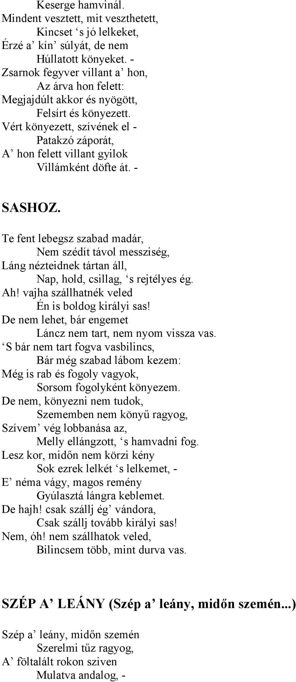 - SASHOZ. Te fent lebegsz szabad madár, Nem szédít távol messziség, Láng nézteidnek tártan áll, Nap, hold, csillag, s rejtélyes ég. Ah! vajha szállhatnék veled Én is boldog királyi sas!