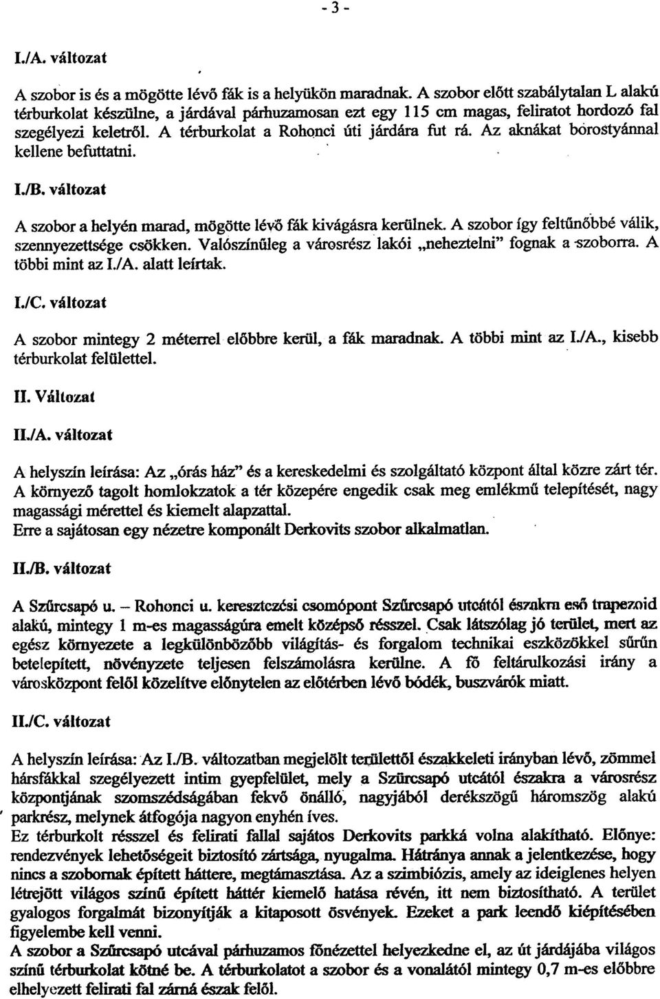 Az aknákat borostyánnal kellene befuttatni.. I./B. változat A szobor a helyén marad, mögötte lév.'õ fák kivágásra kerülnek. A szobor így feltûnöbbé válik, szennyezettsége csökken.