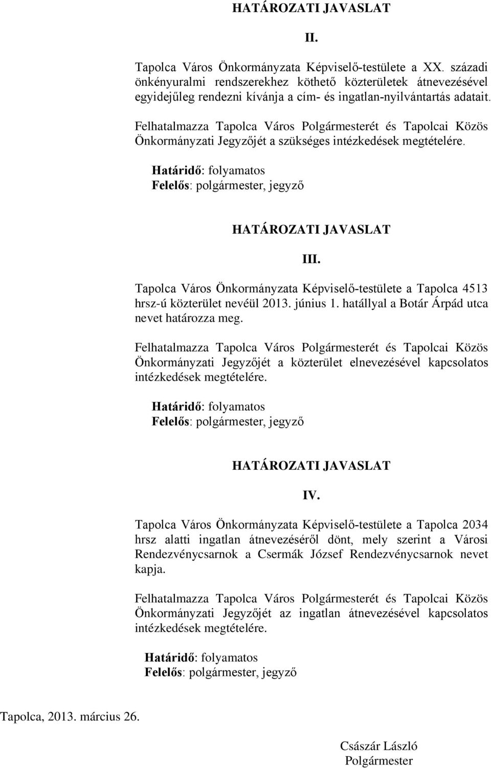 Felhatalmazza Tapolca Város Polgármesterét és Tapolcai Közös Önkormányzati Jegyzőjét a szükséges intézkedések megtételére. Határidő: folyamatos Felelős: polgármester, jegyző HATÁROZATI JAVASLAT III.