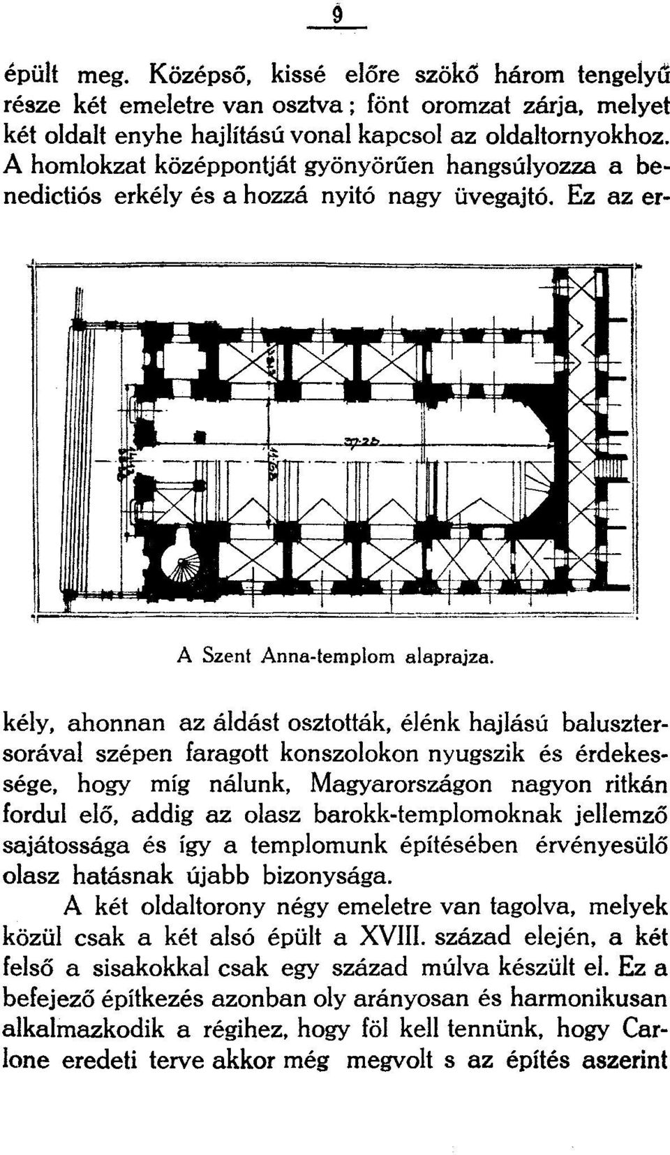 kély, ahonnan az áldást osztották, élénk hajlású balusztersorával szépen faragott konszolokon nyugszik és érdekessége, hogy míg nálunk, Magyarországon nagyon ritkán fordul elő, addig az olasz