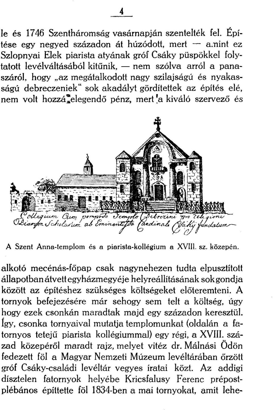 nagy szilajságú és nyakasságú debreczeniek" sok akadályt gördítettek az építés elé, nem volt hozzá^elegendő pénz, mert [a kiváló szervező és A Szent Anna-templom és a piarista-kollégium a XVI11. sz. közepén.