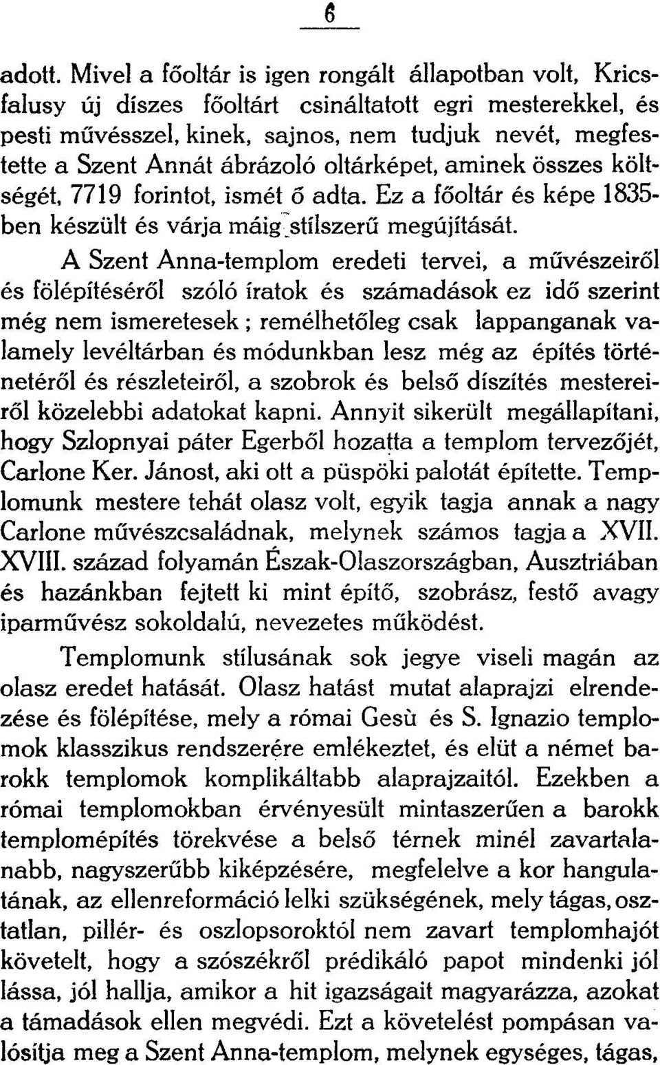 oltárképet, aminek összes költségét, 7719 forintot, ismét ő adta. Ez a főoltár és képe 1835- ben készült és várja máig stílszerű megújítását.