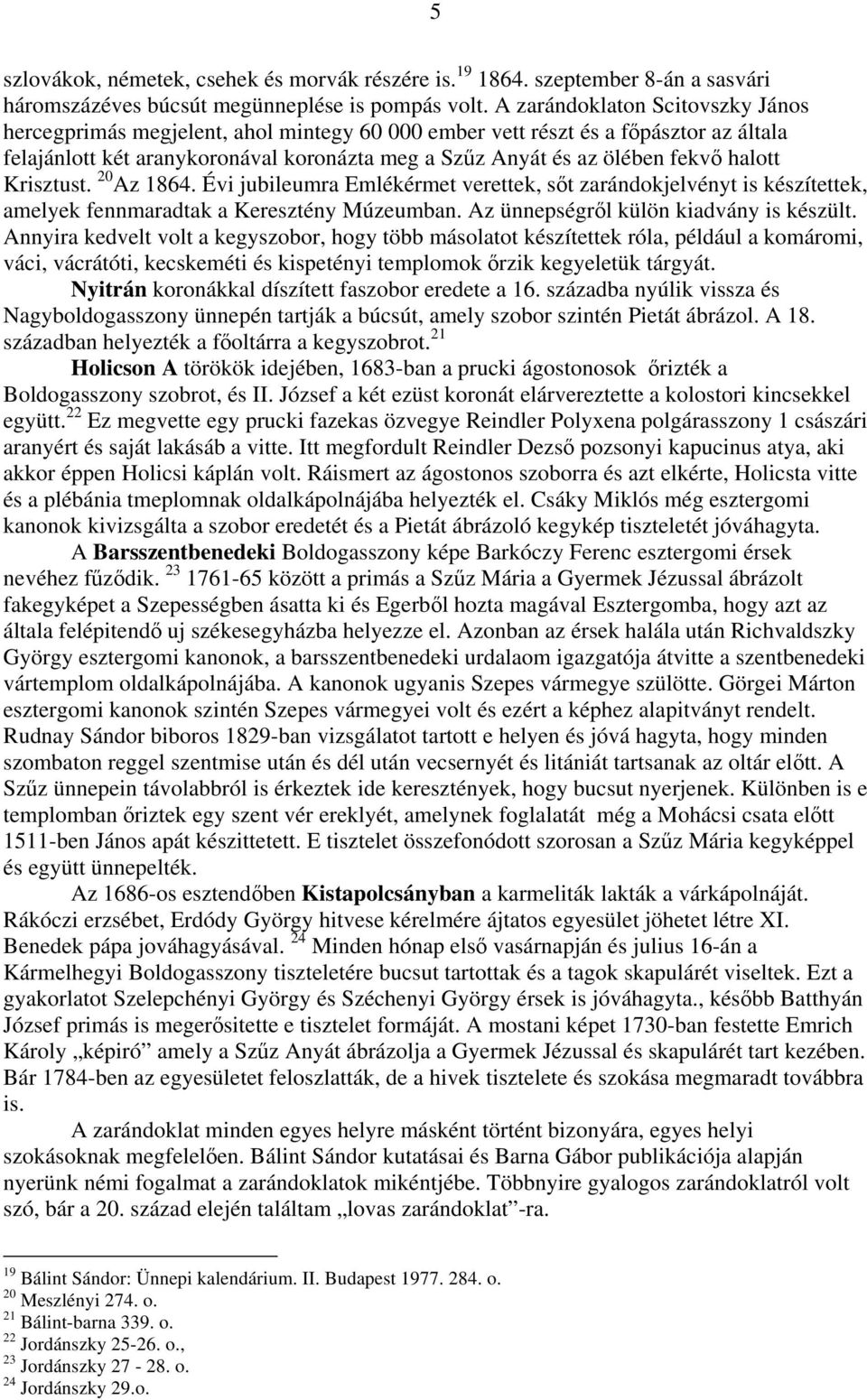 halott Krisztust. 20 Az 1864. Évi jubileumra Emlékérmet verettek, sőt zarándokjelvényt is készítettek, amelyek fennmaradtak a Keresztény Múzeumban. Az ünnepségről külön kiadvány is készült.