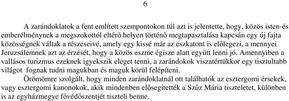 Amennyiben a vallásos turizmus ezeknek igyekszik eleget tenni, a zarándokok viszatértükkor egy tisztultabb világot fognak tudni magukban és maguk körül felépíteni.