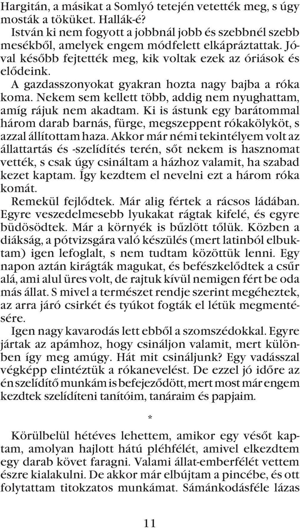 Ki is ástunk egy barátommal három darab barnás, fürge, megszeppent rókakölyköt, s azzal állítottam haza.