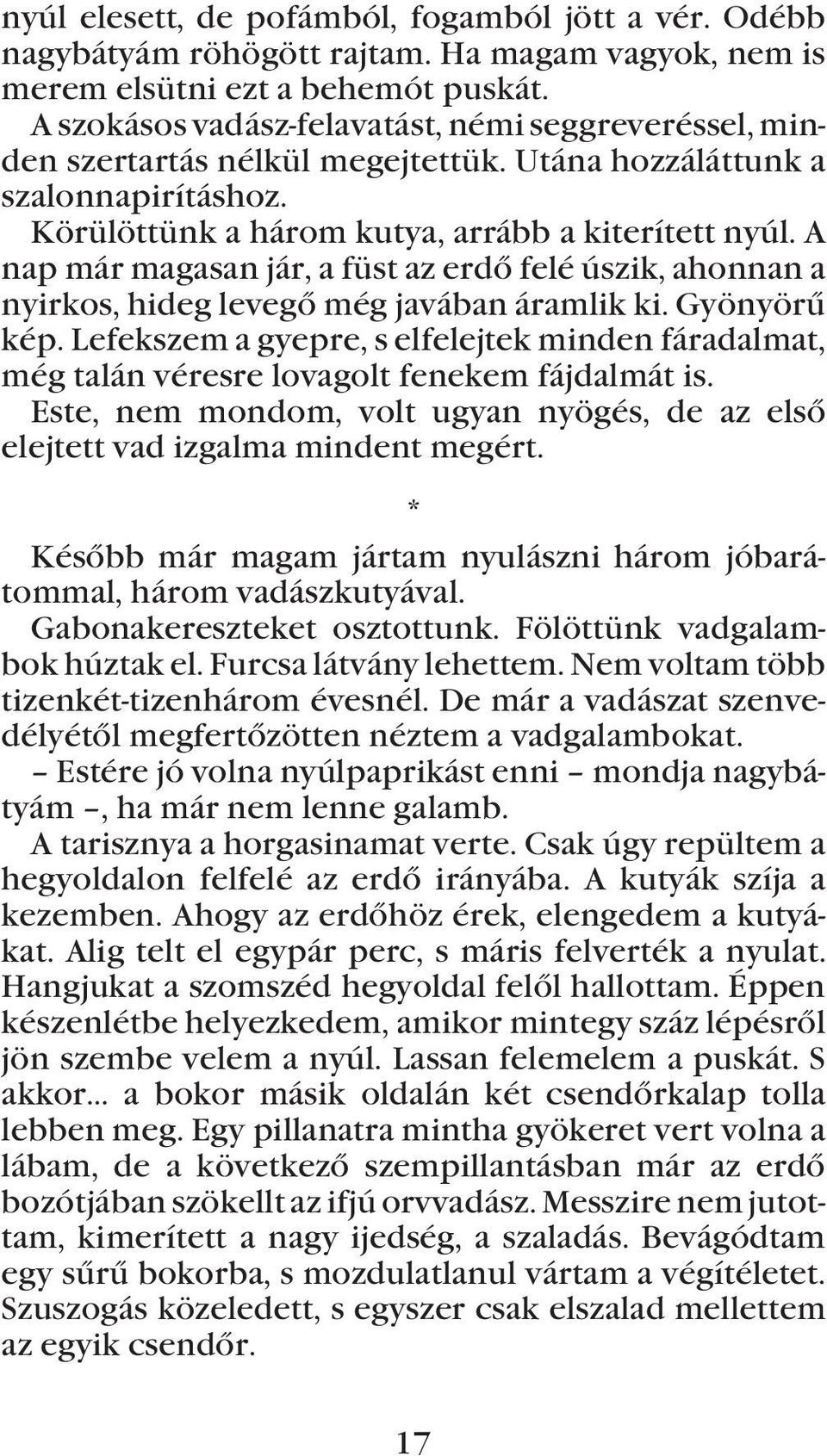 A nap már magasan jár, a füst az erdõ felé úszik, ahonnan a nyirkos, hideg levegõ még javában áramlik ki. Gyönyörû kép.