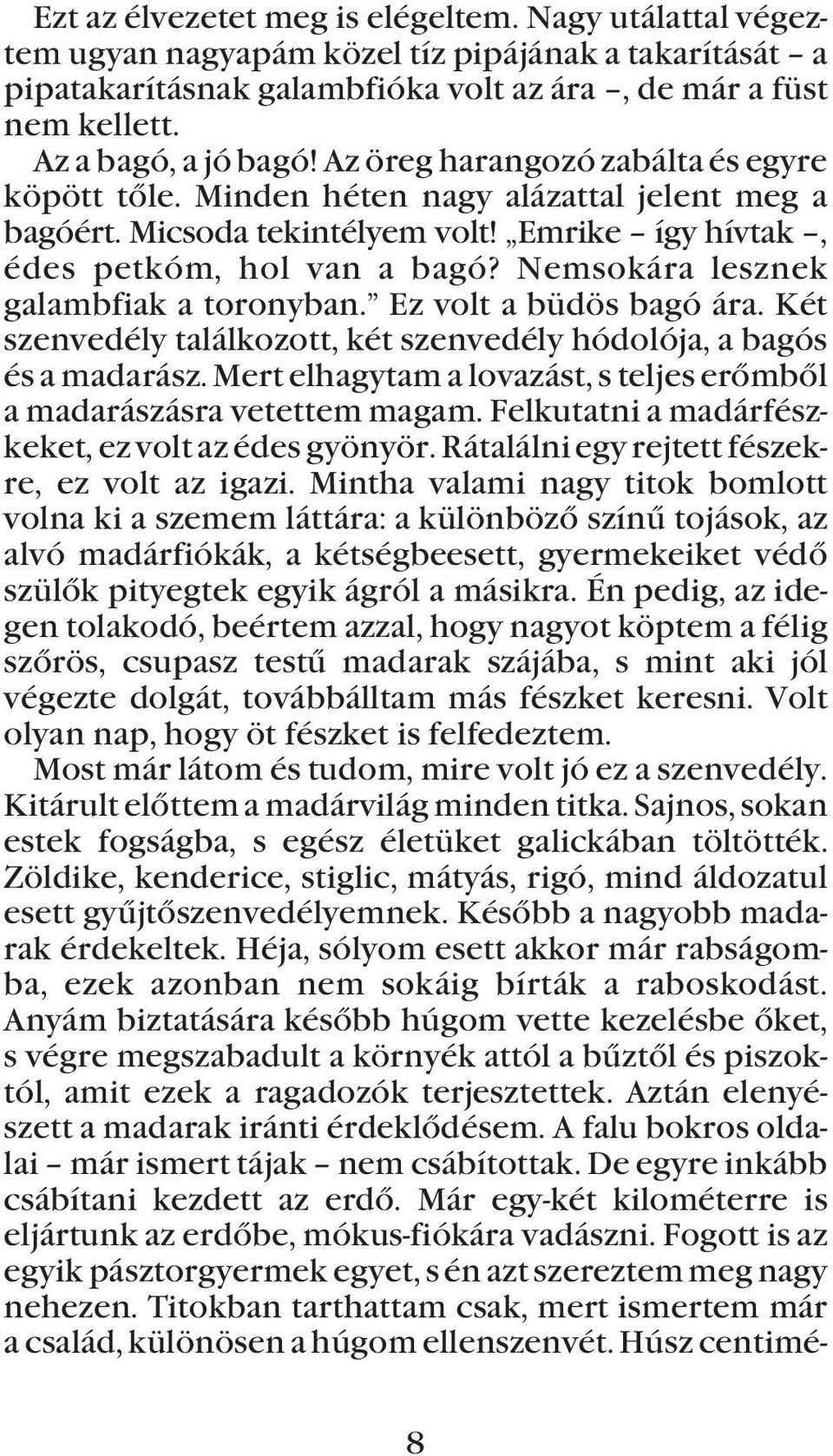 Nemsokára lesznek galambfiak a toronyban. Ez volt a büdös bagó ára. Két szenvedély találkozott, két szenvedély hódolója, a bagós és a madarász.