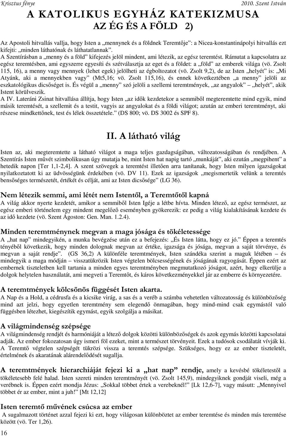 Rámutat a kapcsolatra az egész teremtésben, ami egyszerre egyesíti és szétválasztja az eget és a földet: a föld az emberek világa (vö.