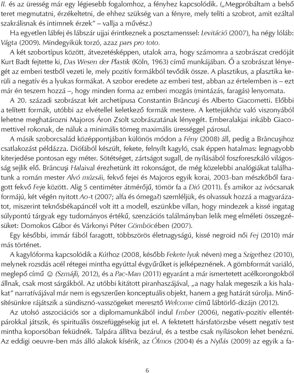 ) Ha egyetlen lábfej és lábszár ujjai érintkeznek a posztamenssel: Levitáció (2007), ha négy lóláb: Vágta (2009). Mindegyikük torzó, azaz pars pro toto.