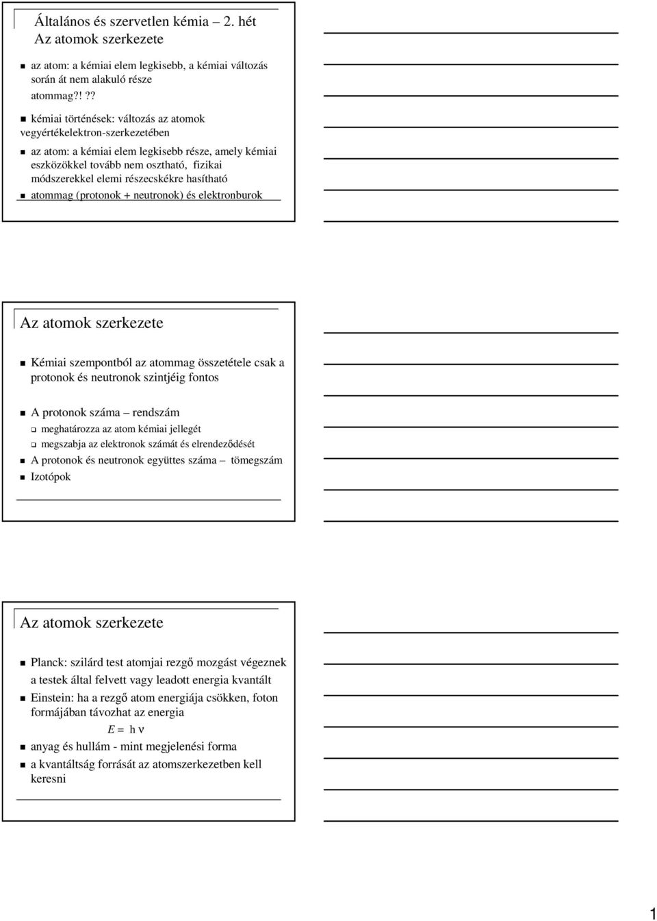 hasítható atommag (protonok + neutronok) és elektronburok Az atomok szerkezete Kémiai szempontból az atommag összetétele csak a protonok és neutronok szintjéig fontos A protonok száma rendszám