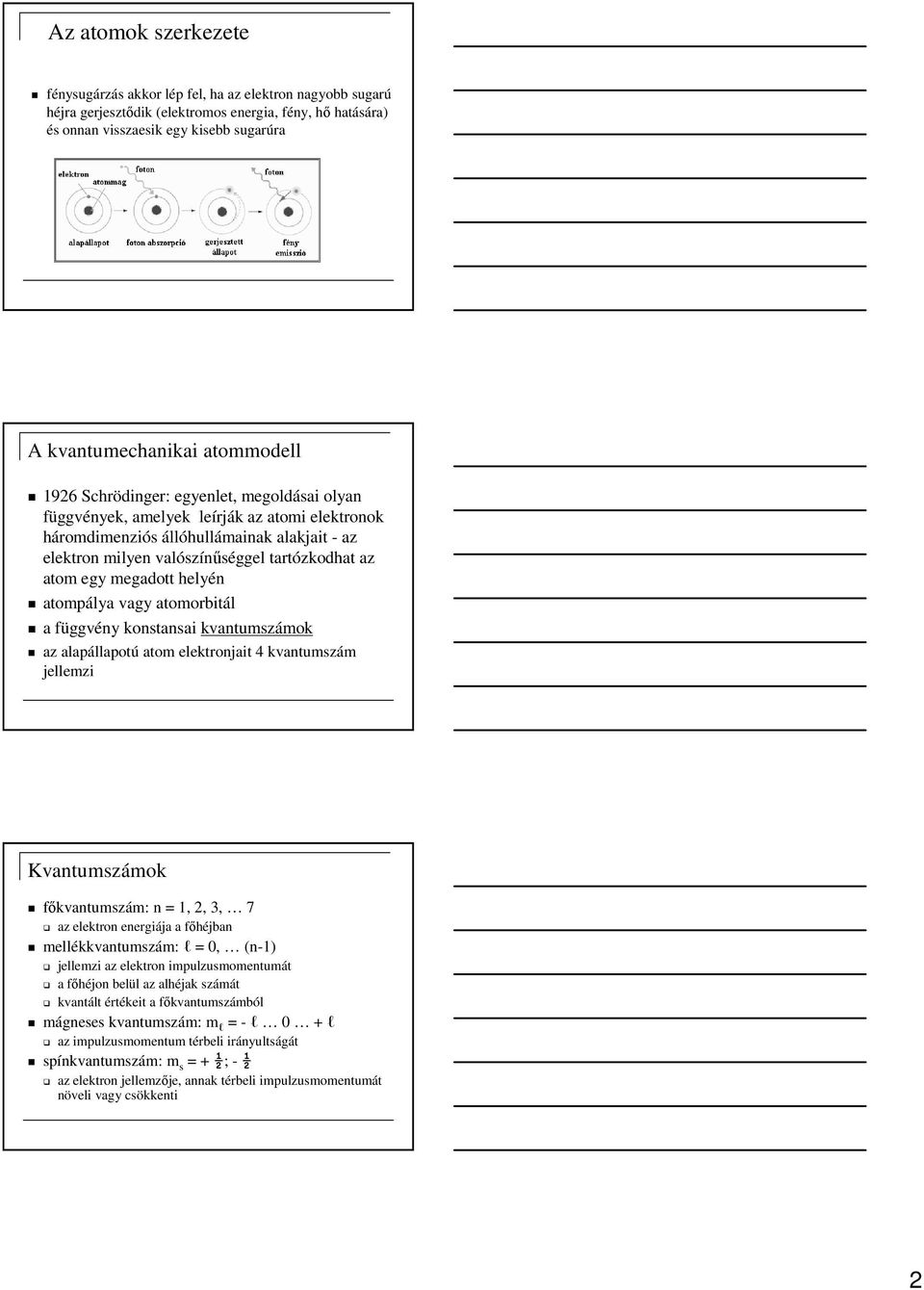 atom egy megadott helyén atompálya vagy atomorbitál a függvény konstansai kvantumszámok az alapállapotú atom elektronjait 4 kvantumszám jellemzi Kvantumszámok fıkvantumszám: n = 1, 2, 3, 7 az