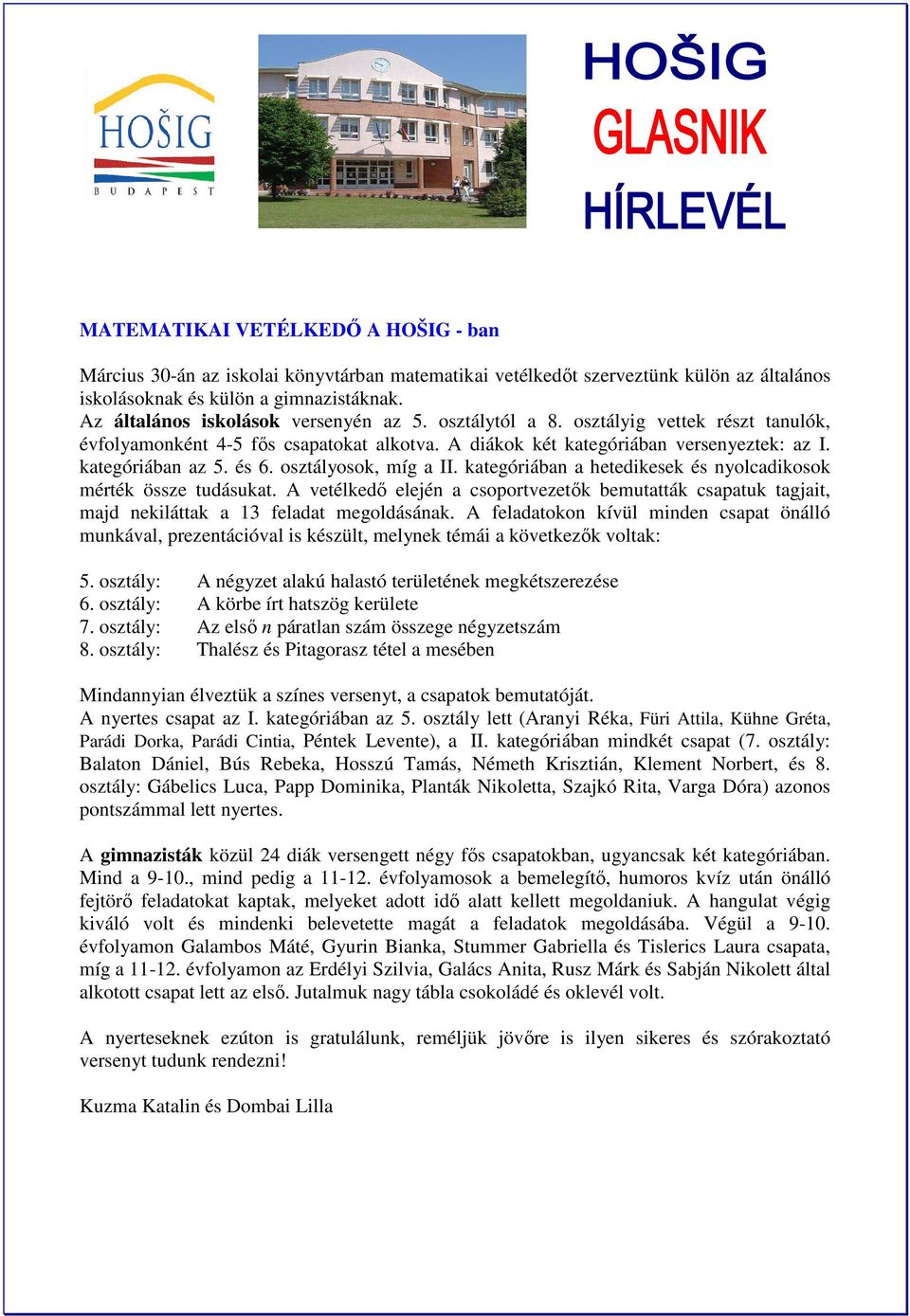 osztályosok, míg a II. kategóriában a hetedikesek és nyolcadikosok mérték össze tudásukat. A vetélkedő elején a csoportvezetők bemutatták csapatuk tagjait, majd nekiláttak a 13 feladat megoldásának.