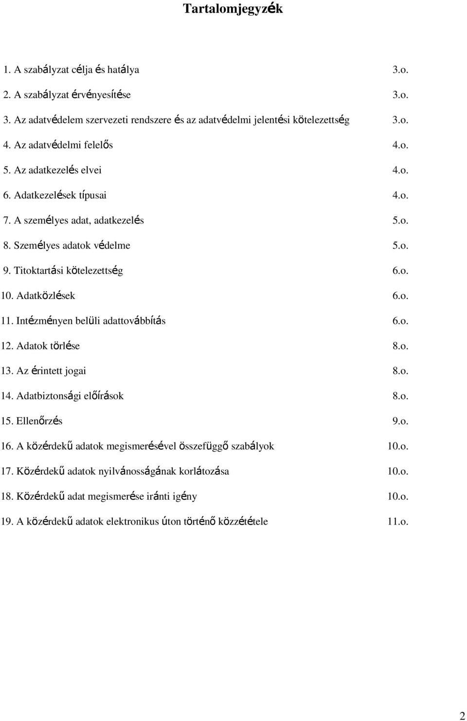 Adatközlések 6.o. 11. Intézményen belüli adattovábbítás 6.o. 12. Adatok törlése 8.o. 13. Az érintett jogai 8.o. 14. Adatbiztonsági előírások 8.o. 15. Ellenőrzés 9.o. 16.