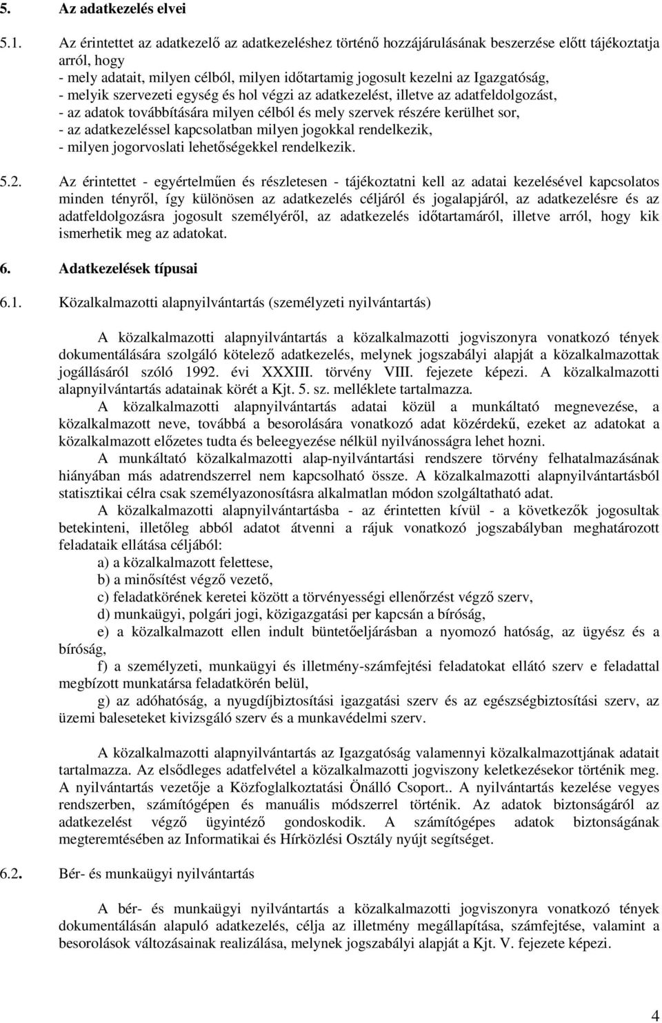 melyik szervezeti egység és hol végzi az adatkezelést, illetve az adatfeldolgozást, - az adatok továbbítására milyen célból és mely szervek részére kerülhet sor, - az adatkezeléssel kapcsolatban